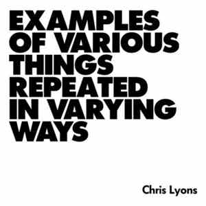 Chris Lyons  - Examples Of Various Things Repeated In Varying Ways