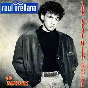 Raul Orellana - The Real Wild House (The Remixes)