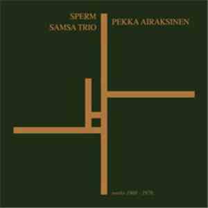 Sperm / Pekka Airaksinen / Samsa Trio - Works 1968 - 1976