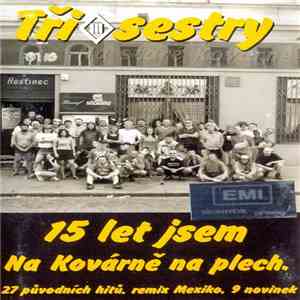 Tři Sestry - 15 Let Jsem Na Kovárně Na Plech