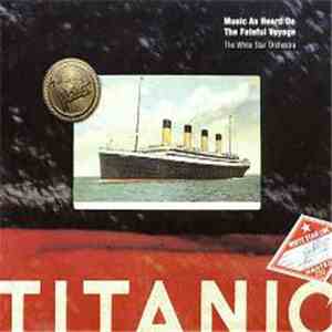 The White Star Orchestra Conducted By Ian Whitcomb - Titanic: Music As Heard On The Fateful Voyage