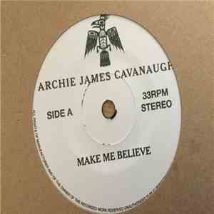 Archie James Cavanaugh - Make Me Believe