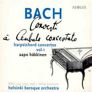 Bach - Aapo Häkkinen, Helsinki Baroque Orchestra - Concerti À Cembalo Conce ...