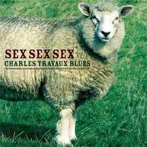 Charles Travaux Blues - Sex Sex Sex
