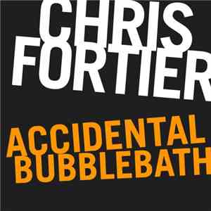Chris Fortier - Accidental Bubblebath