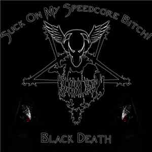 Black Death  - Suck On My Speedcore Bitch!