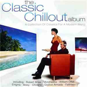 Various - The Classic Chillout Album (A Collection Of Classics For A Modern ...