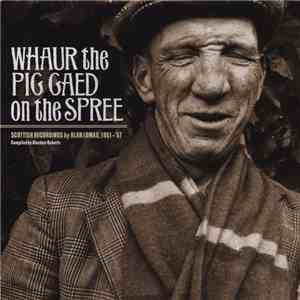 Various - Whaur The Pig Gaed On The Spree (Scottish Recordings By Alan Lomax, 1951-57)
