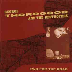 George Thorogood & The Destroyers - Two For The Road