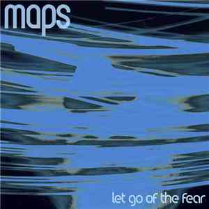 Maps - Let Go Of The Fear