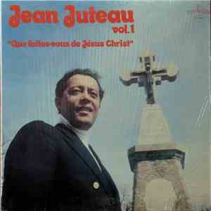 Jean Juteau - Vol.1 Que Faites-vous de Jésus Christ