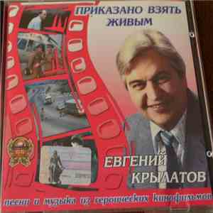 Евгений Крылатов - Приказано Взять Живым