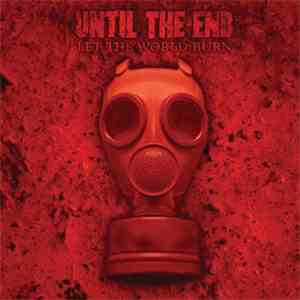 Until The End - Let The World Burn