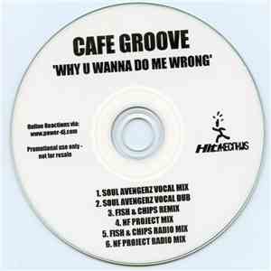Cafe Groove - Why U Wanna Do Me Wrong