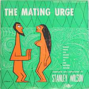Stanley Wilson - The Mating Urge (Themes From The Sound Track Of The Motion Picture)