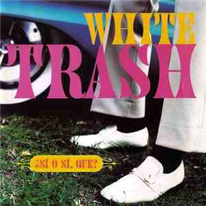 White Trash  - ¿Sí O Sí, Que?