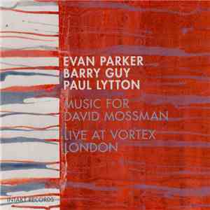 Evan Parker – Barry Guy – Paul Lytton - Music For David Mossman - Live At V ...