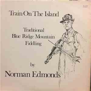 Norman S. Edmonds - Train On The Island: Traditional Blue Ridge Mountain Fi ...