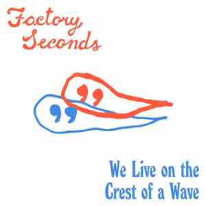 Factory Seconds - We Live on the Crest of a Wave