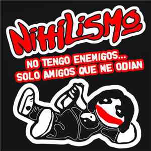 Nihilismo - No Tengo Enemigos... Sólo Amigos Que Me Odian