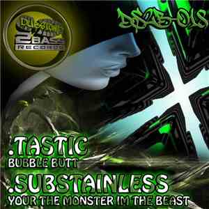 Tastic  / Substainless - Bubblebutt / Your The Monster Im The Beast