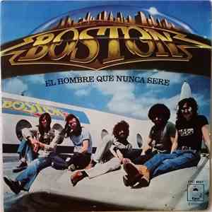 Boston - El Hombre Que Nunca Sere