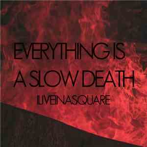 ILIVEINASQUARE - Everything Is A Slow Death