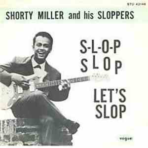 Shorty Miller And His Sloppers - S-L-O-P Slop / Let's Slop