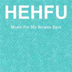 HEHFU - Music For My Broken Ears
