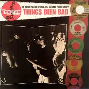 Various - Things Been Bad (18 Prime Slabs Of Mid-60s Garage Punk Grunt!)