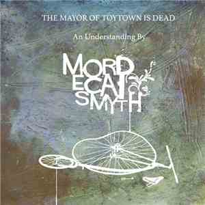 Mordecai Smyth - The Mayor Of ToyTown Is Dead