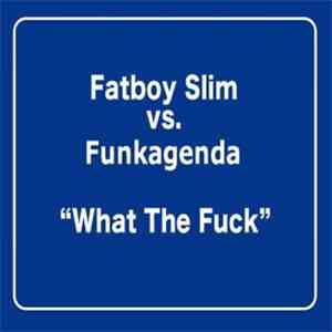 Fatboy Slim vs. Funkagenda - What The Fuck