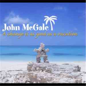John McGale - A Change Is As Good As A Vacation