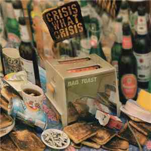 Crisis What Crisis - Bad Toast