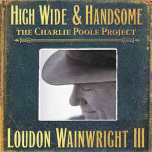 Loudon Wainwright III - High Wide And Handsome: The Charlie Poole Project