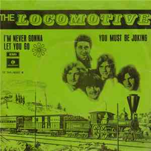 The Locomotive - I'm Never Gonna Let You Go / You Must Be Joking