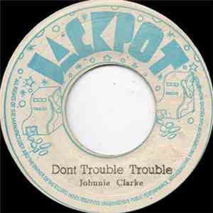 Johnnie Clarke - Dont Trouble Trouble