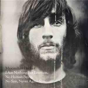 Maximilian Hecker - I Am Nothing But Emotion, No Human Being, No Son, Never ...