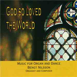 Bengt Nilsson  - God So Loved The World (Music For Organ And Dance)