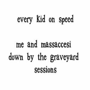 Every Kid On Speed - Me And Massaccesi Down By The Graveyard Sessions