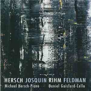 Michael Hersch, Daniel Gaisford - Hersch, Josquin, Rihm, Feldman - Hersch / ...