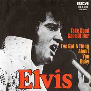 Elvis Presley - Take Good Care Of Her / I've Got A Thing About You Baby