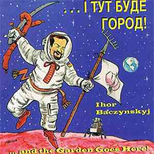 Ihor Baczynskyj - ...І Тут Буде Город! (...And The Garden Goes Here)