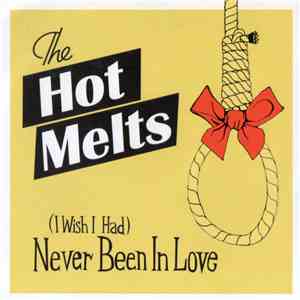 The Hot Melts - (I Wish I Had) Never Been In Love