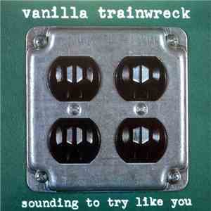 Vanilla Trainwreck - Sounding To Try Like You