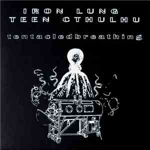 Iron Lung / Teen Cthulhu - Tentacled Breathing