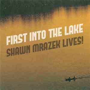 Shawn Mrazek Lives! - First Into The Lake