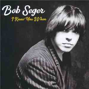 Bob Seger - I Knew You When