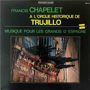 Francis Chapelet - A L'Orgue Historique De Trujillo -  Musique Pour Les Gra ...