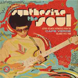Various - Synthesize the Soul: Astro-Atlantic Hypnotica from the Cape Verde ...
